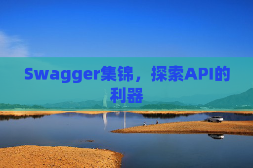 Swagger集锦，探索API的利器